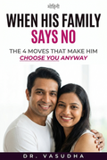 When His Family Says No - The 4 Moves To Make Him Choose You Anyway
